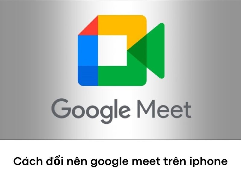 Cách đổi nền Google Meet trên điện thoại iPhone đẹp mắt, ấn tượng 2023