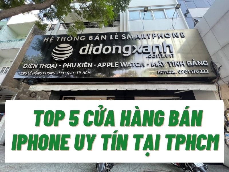 Top 5 cửa hàng bán iPhone uy tín nhất tại TPHCM - Điểm danh ngay!