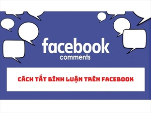 Hướng dẫn cách tắt bình luận trên Facebook cho người mới sử dụng