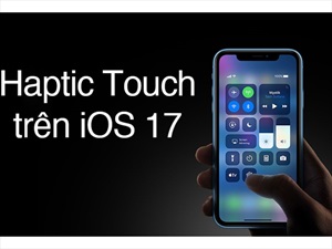 Cách bật Haptic Touch trên iOS 17 đơn giản và hữu hiệu